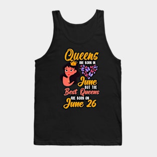 Lovely Gift For Girl - Queens Are Born In June But The Best Queens Are Born On June 26 Tank Top